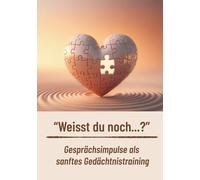 "Weißt du noch...?" Gesprächsimpulse als sanftes Gedächtnistraining: Ein liebevoller Ratgeber zur Aktivierung, Erinnerungspflege & Kommunikation mit Menschen mit Demenz