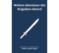 Weitere Abenteuer des Brigadiers Gérard: Weitere historische Abenteuergeschichten aus den Napoleonischen Kriegen - modern neu übersetzt nach Arthur Conan Doyle