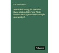 Welche Auffassung der lebenden Natur ist die richtige? und Wie ist diese Auffassung auf die Entomologie anzuwenden?