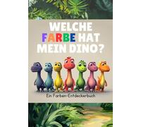 Welche Farbe hat mein Dino?: Ein Farben-Entdeckerbuch für kleine Dinoforscher