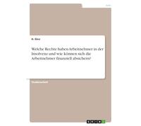 Welche Rechte haben Arbeitnehmer in der Insolvenz und wie können sich die Arbeitnehmer finanziell absichern?