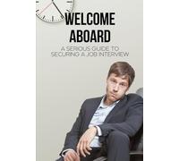 Welcome Aboard: A Serious Guide To Securing A Job Interview