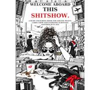 Welcome Aboard This Shitshow: A Rude Colouring Book for Airline Pilots, Cabin Crew and Everyone Surviving Another Duty Day