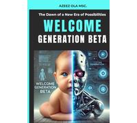 Welcome Generation Beta: The Dawn of a New Era of Possibilities