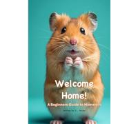 Welcome Home! A Beginners Guide to: Hamsters!