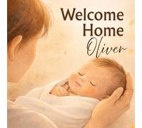 Welcome Home, Oliver: A Personalized Baby Boy Bedtime Book About Love, Belonging, and Coming Home