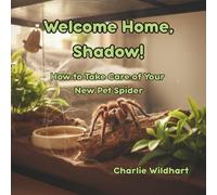 Welcome Home, Shadow!: How to Take Care of Your New Pet Spider