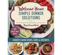 Welcome Home Simple Dinner Solutions: Favorite Main Dishes, Sides & Desserts