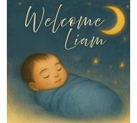 Welcome Liam: A Personalized Baby Book for Newborn Baby Liam: Keepsake Book, Bedtime, or Baby Shower Gift