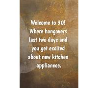 Welcome to 30! Where hangovers last two days and you get excited about new kitchen appliances Notebook: Funny Lined Notebook, Journal 30th birthday gift for friends and family