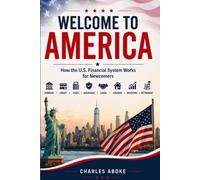 WELCOME TO AMERICA: How the U.S. Financial System Works for Newcomers