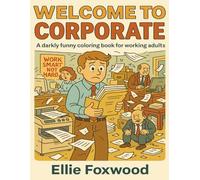 Welcome to Corporate - Vol. 1: A Brutally Relatable Office Coloring Book for Adults Stuck in Meetings, Emails, and Existential Dread