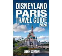 WELCOME TO DISNEYLAND PARIS TRAVEL GUIDE 2026: The Complete Strategy Guide for Tickets, Hotels, Rides & Hidden Gems