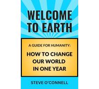 Welcome to Earth: A Guide for Humanity: How to Change Our World in One Year