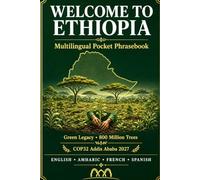 WELCOME TO ETHIOPIA: The Essential Amharic Phrasebook for Addis Ababa, COP32 Delegates & Travelers - English, Amharic, French & Spanish Phrases with Pronunciation Guide