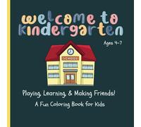 Welcome to Kindergarten: Playing, Learning, & Making Friends: Fun Coloring Book for Kids | Ages 4-7 | Planning for School