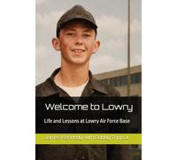 Welcome to Lowry: Life and Lessons at Lowry Air Force Base