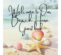 Welcome to Our Beach House Guest Book: A Warm Guest Book to Share Sunny Memories, Happy Moments & Local Tips.
