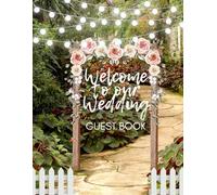 Welcome to our Wedding: Guest Book: Garden, Garden Party, Whimsical, Floral Arch, Countryside Themed Wedding Sign In Book