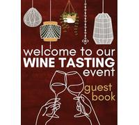 Welcome to Our Wine Tasting Event Guest Book: Tasting Room Guest Book, Wine Party Essentials, Wine Reviews, Wine Tasting Party Supplies