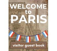 Welcome to Paris: Visitor Guest Book: Guest Book, Logbook for Paris stays Airbnb, VRBO, short term rental, apartment, guest recommendations