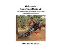 Welcome to Pump Track Nation v2: How to build the best pump track on Earth - Yours