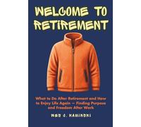 Welcome to Retirement: What to Do After Retirement and How to Enjoy Life Again - Finding Purpose and Freedom After Work