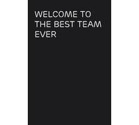 Welcome To The Best Team Ever: Funny Office Notebook with Quote for Colleagues, Coworkers, New Employees, Boss, School and Friends ( size 6 x 9 inch - 100 pages)