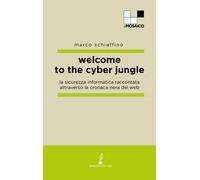 Welcome to the cyber jungle. La sicurezza informatica raccontata attraverso la cronaca nera del web