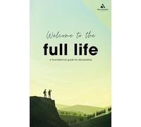 Welcome to the Full Life: A Foundational Guide For Discipleship