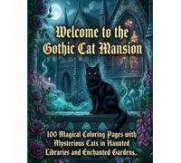 Welcome to the Gothic Cat Mansion: 100 Magical Coloring Pages with Mysterious Cats in Haunted Libraries and Enchanted Gardens