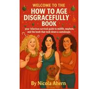 Welcome to the, How to Age Disgracefully Book.: Your hilarious survival guide to midlife, mayhem, and the boob that took down a cantaloupe.