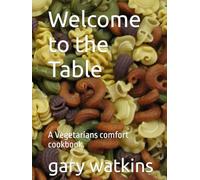 Welcome to the Table: A Vegetarians comfort cookbook