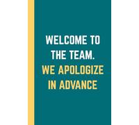 Welcome To The Team We Apologize In Advance Notebook: A Hilarious Office Gift For New Employees, Colleagues & Work Friends Who Love Sarcasm