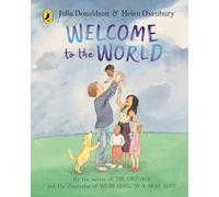 Welcome to the World: By the author of The Gruffalo and the illustrator of We’re Going on a Bear Hunt