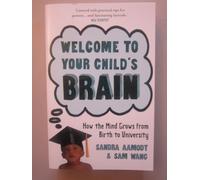 Welcome to Your Child's Brain: How The Mind Grows From Birth To University