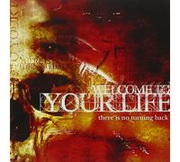 WELCOME TO YOUR LIFE - NO TURNING BACK