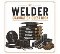 Welder Graduation Guest Book: A Keepsake for Trade School & Apprenticeship Graduations | Celebrate Skill, Precision & Welding with Messages, Memories & Advice