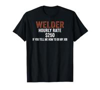 Welder Hourly Rate $250 If You Tell Me How To Do My Job Maglietta