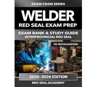 Welder: Interprovincial Red Seal Exam Preparation: 750 Practice Questions, 6 Full Practice Tests, Detailed Explanations, and Canadian Exam Simulation