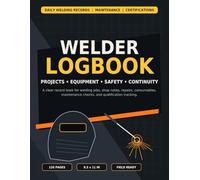 Welder Logbook: Welder's Daily Log and Maintenance Record | Organizer for MIG, TIG, and Stick Welding Projects and Certifications