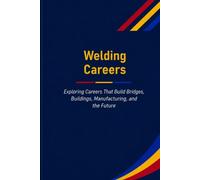 Welding Careers: Exploring Careers That Build Bridges, Buildings, Manufacturing, and the Future: 5