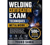WELDING CERTIFICATION EXAM → TECHNIQUES → METALWORK: Welding Certification Exam Prep, Step-by-Step Techniques, and Real-World Metalwork Skills for SMAW, MIG, TIG & FCAW Mastery