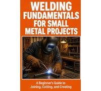 Welding Fundamentals for Small Metal Projects
