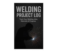 Welding Project Log: Track Welding Projects, Materials & Progress