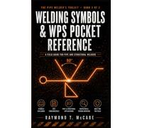 Welding Symbols & WPS Pocket Reference: A Field Guide for Pipe and Structural Welders - AWS A2.4 Symbols, WPS / PQR / WPQ Anatomy, 7 Sample WPSs, Material & Filler Tables, PWHT, Defect ID