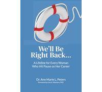 We'll Be Right Back...: A Lifeline for Every Woman Who Hit Pause on Her Career