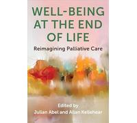 Well-being at the End of Life: Reimagining Palliative Care