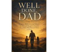 Well Done, Dad: A 90-Day Christian Devotional for Honoring Faithful Fathers: Scripture, Reflections, and Tributes for Sons and Daughters Grateful for a Father Who Pointed Them to Christ