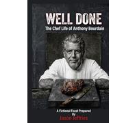 Well Done: The Chef Life Of Anthony Bourdain